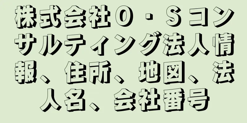 株式会社Ｏ・Ｓコンサルティング法人情報、住所、地図、法人名、会社番号