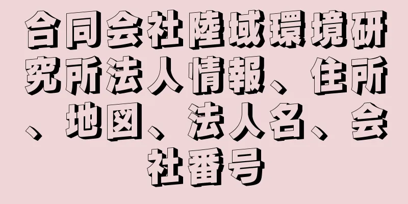 合同会社陸域環境研究所法人情報、住所、地図、法人名、会社番号