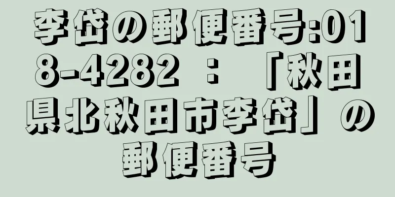 李岱の郵便番号:018-4282 ： 「秋田県北秋田市李岱」の郵便番号