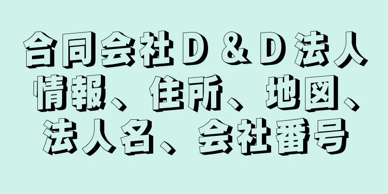 合同会社Ｄ＆Ｄ法人情報、住所、地図、法人名、会社番号