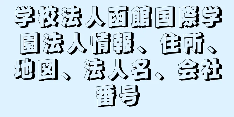 学校法人函館国際学園法人情報、住所、地図、法人名、会社番号