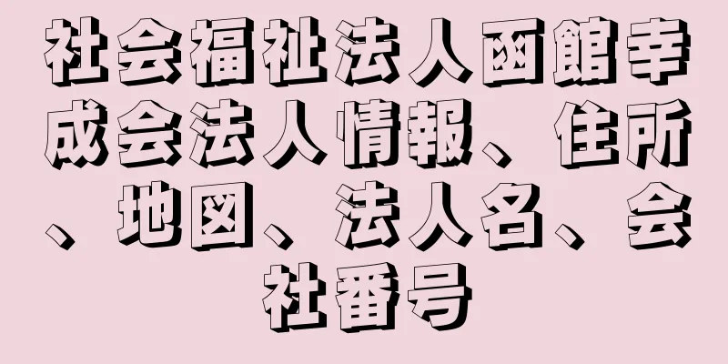 社会福祉法人函館幸成会法人情報、住所、地図、法人名、会社番号