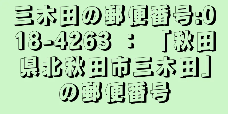 三木田の郵便番号:018-4263 ： 「秋田県北秋田市三木田」の郵便番号