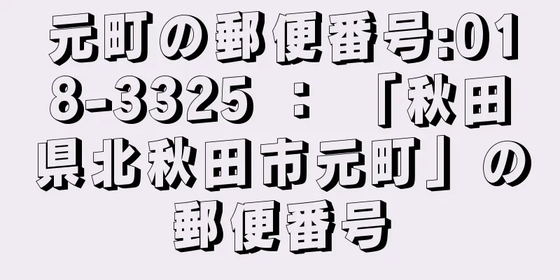 元町の郵便番号:018-3325 ： 「秋田県北秋田市元町」の郵便番号