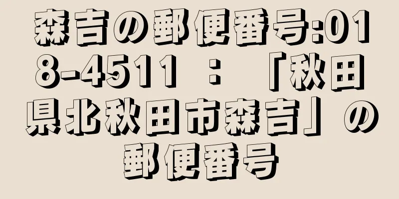 森吉の郵便番号:018-4511 ： 「秋田県北秋田市森吉」の郵便番号