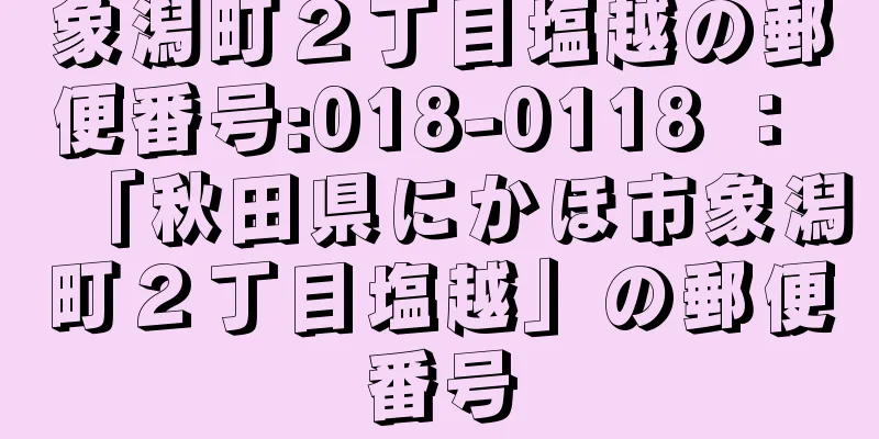 象潟町２丁目塩越の郵便番号:018-0118 ： 「秋田県にかほ市象潟町２丁目塩越」の郵便番号