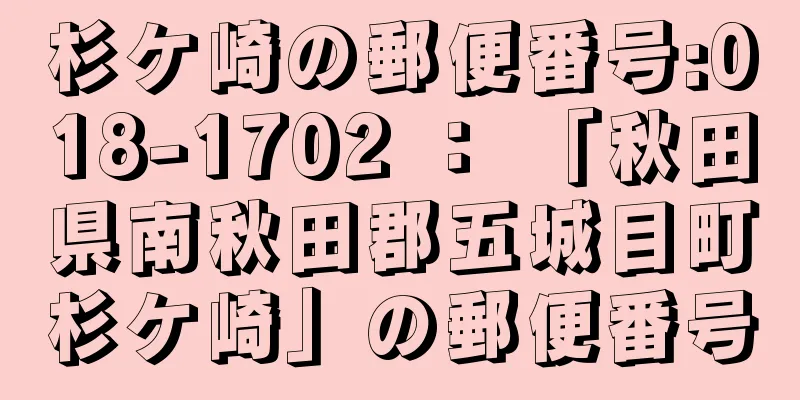 杉ケ崎の郵便番号:018-1702 ： 「秋田県南秋田郡五城目町杉ケ崎」の郵便番号