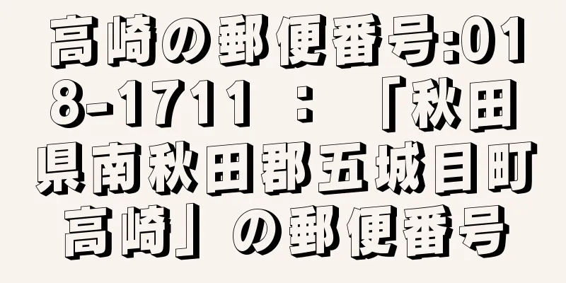 高崎の郵便番号:018-1711 ： 「秋田県南秋田郡五城目町高崎」の郵便番号