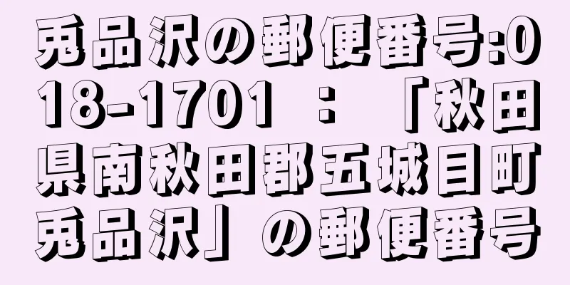 兎品沢の郵便番号:018-1701 ： 「秋田県南秋田郡五城目町兎品沢」の郵便番号