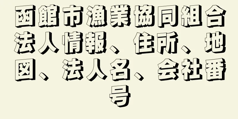 函館市漁業協同組合法人情報、住所、地図、法人名、会社番号