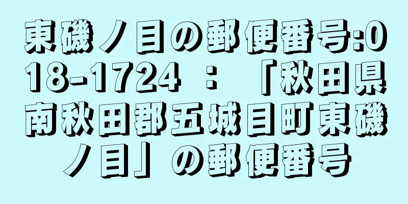 東磯ノ目の郵便番号:018-1724 ： 「秋田県南秋田郡五城目町東磯ノ目」の郵便番号