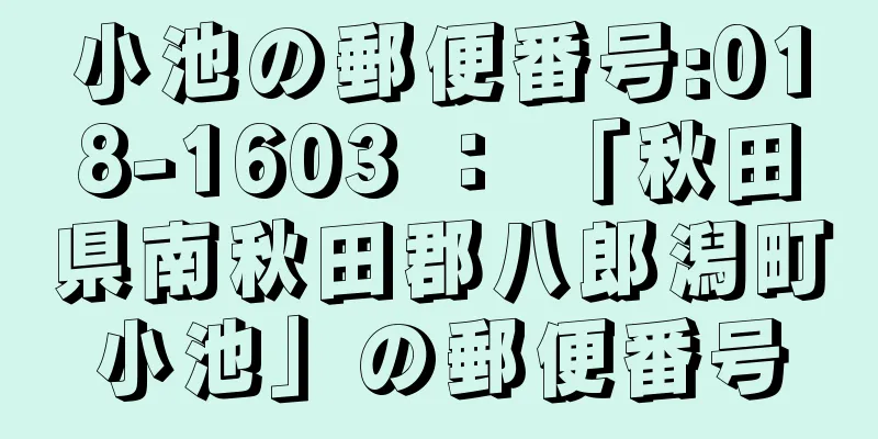 小池の郵便番号:018-1603 ： 「秋田県南秋田郡八郎潟町小池」の郵便番号