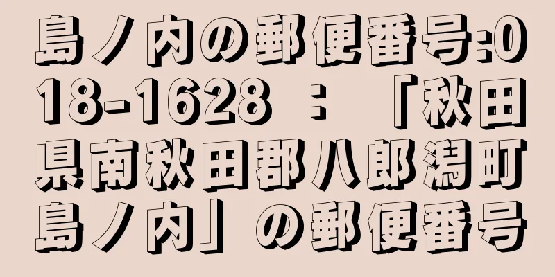 島ノ内の郵便番号:018-1628 ： 「秋田県南秋田郡八郎潟町島ノ内」の郵便番号