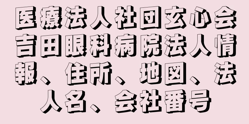 医療法人社団玄心会吉田眼科病院法人情報、住所、地図、法人名、会社番号