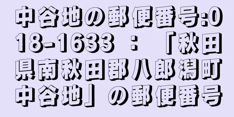 中谷地の郵便番号:018-1633 ： 「秋田県南秋田郡八郎潟町中谷地」の郵便番号