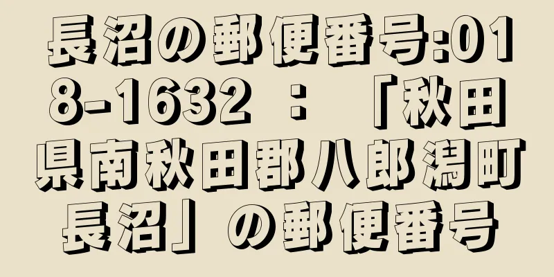 長沼の郵便番号:018-1632 ： 「秋田県南秋田郡八郎潟町長沼」の郵便番号