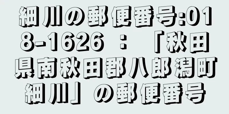 細川の郵便番号:018-1626 ： 「秋田県南秋田郡八郎潟町細川」の郵便番号