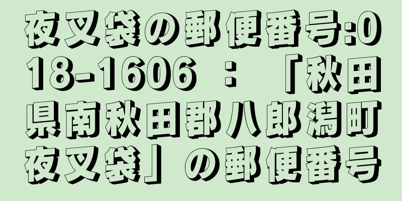 夜叉袋の郵便番号:018-1606 ： 「秋田県南秋田郡八郎潟町夜叉袋」の郵便番号