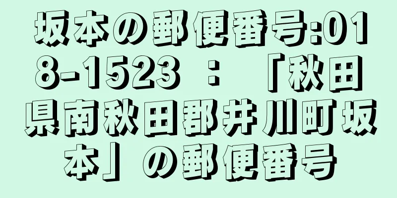 坂本の郵便番号:018-1523 ： 「秋田県南秋田郡井川町坂本」の郵便番号