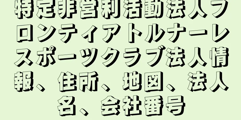 特定非営利活動法人フロンティアトルナーレスポーツクラブ法人情報、住所、地図、法人名、会社番号
