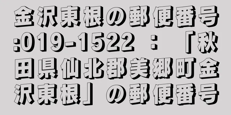 金沢東根の郵便番号:019-1522 ： 「秋田県仙北郡美郷町金沢東根」の郵便番号