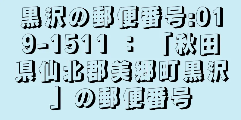 黒沢の郵便番号:019-1511 ： 「秋田県仙北郡美郷町黒沢」の郵便番号