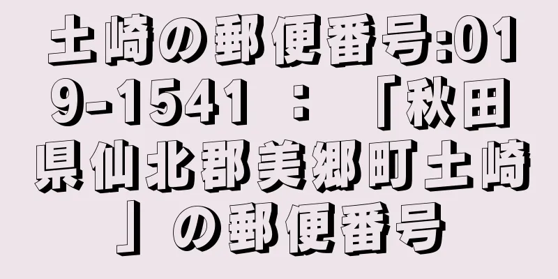 土崎の郵便番号:019-1541 ： 「秋田県仙北郡美郷町土崎」の郵便番号