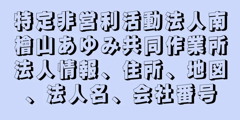 特定非営利活動法人南檜山あゆみ共同作業所法人情報、住所、地図、法人名、会社番号