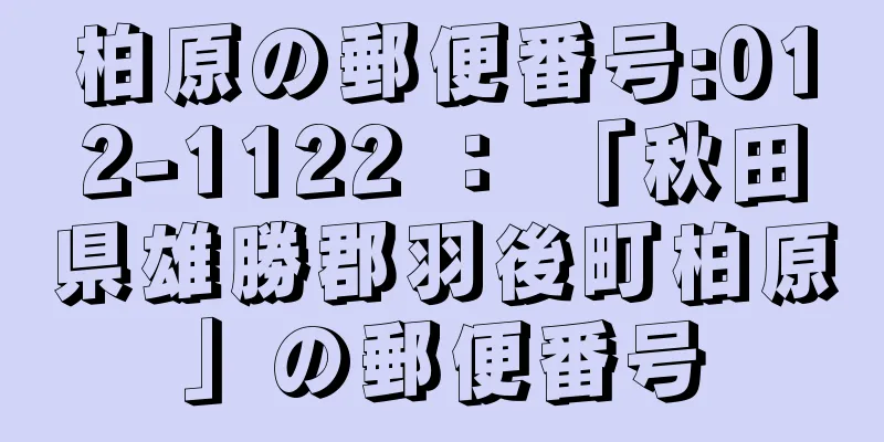 柏原の郵便番号:012-1122 ： 「秋田県雄勝郡羽後町柏原」の郵便番号