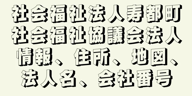 社会福祉法人寿都町社会福祉協議会法人情報、住所、地図、法人名、会社番号