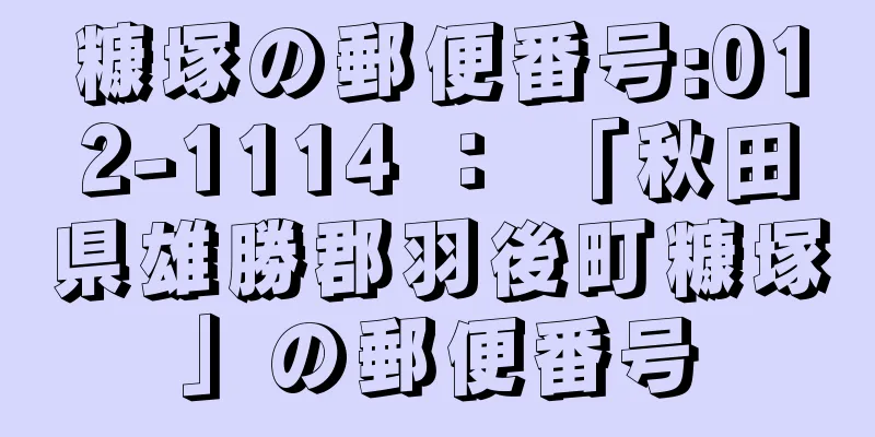 糠塚の郵便番号:012-1114 ： 「秋田県雄勝郡羽後町糠塚」の郵便番号