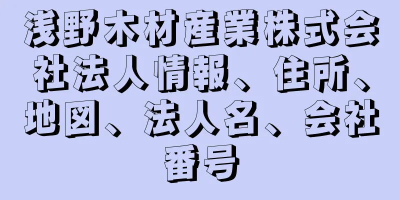 浅野木材産業株式会社法人情報、住所、地図、法人名、会社番号