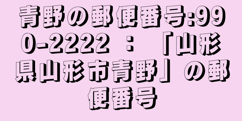 青野の郵便番号:990-2222 ： 「山形県山形市青野」の郵便番号