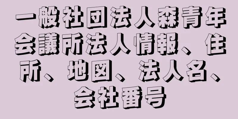 一般社団法人森青年会議所法人情報、住所、地図、法人名、会社番号