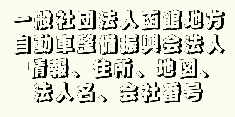 一般社団法人函館地方自動車整備振興会法人情報、住所、地図、法人名、会社番号