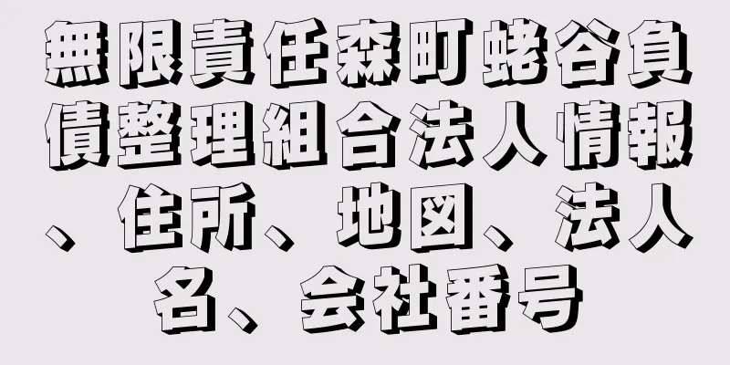 無限責任森町蛯谷負債整理組合法人情報、住所、地図、法人名、会社番号