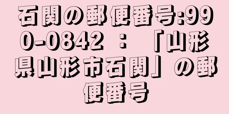 石関の郵便番号:990-0842 ： 「山形県山形市石関」の郵便番号