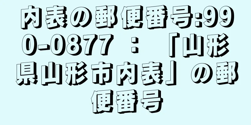 内表の郵便番号:990-0877 ： 「山形県山形市内表」の郵便番号