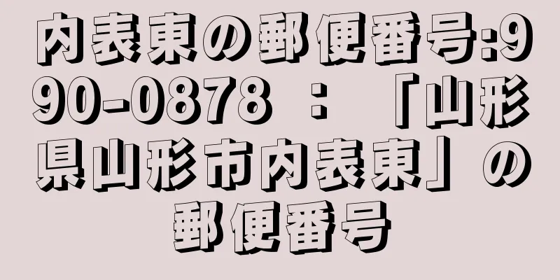 内表東の郵便番号:990-0878 ： 「山形県山形市内表東」の郵便番号