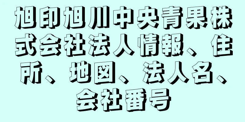 旭印旭川中央青果株式会社法人情報、住所、地図、法人名、会社番号