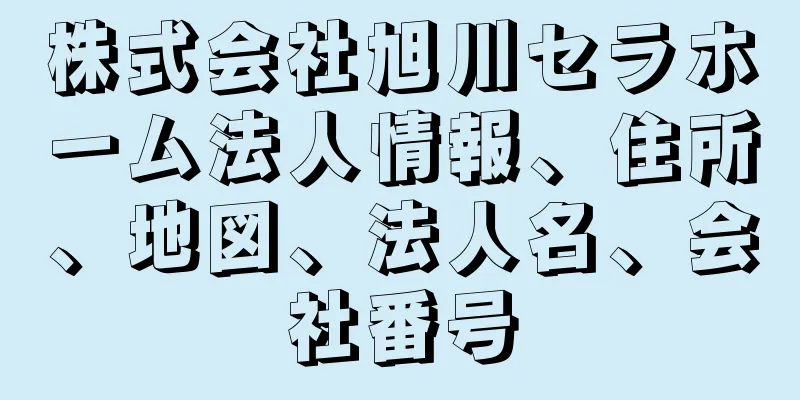 株式会社旭川セラホーム法人情報、住所、地図、法人名、会社番号