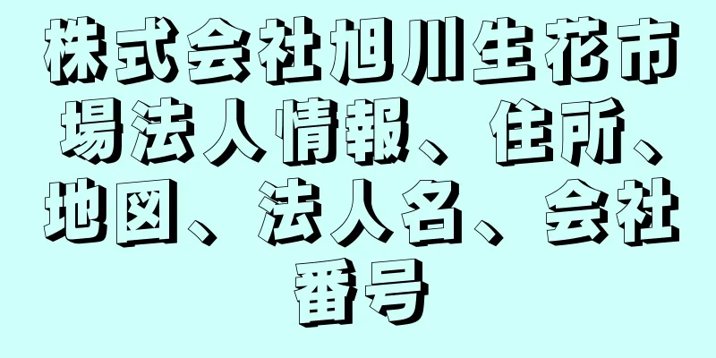 株式会社旭川生花市場法人情報、住所、地図、法人名、会社番号