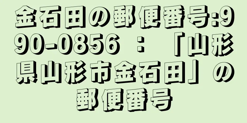 金石田の郵便番号:990-0856 ： 「山形県山形市金石田」の郵便番号