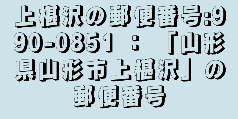 上椹沢の郵便番号:990-0851 ： 「山形県山形市上椹沢」の郵便番号