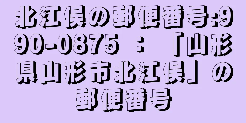 北江俣の郵便番号:990-0875 ： 「山形県山形市北江俣」の郵便番号