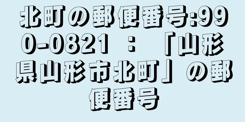 北町の郵便番号:990-0821 ： 「山形県山形市北町」の郵便番号