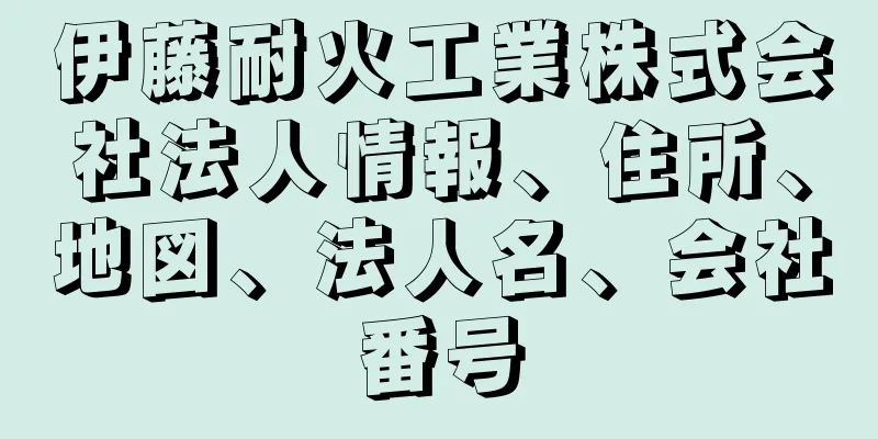 伊藤耐火工業株式会社法人情報、住所、地図、法人名、会社番号