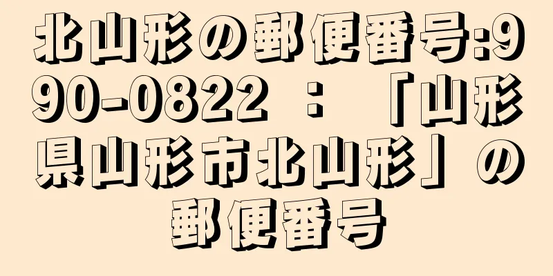 北山形の郵便番号:990-0822 ： 「山形県山形市北山形」の郵便番号