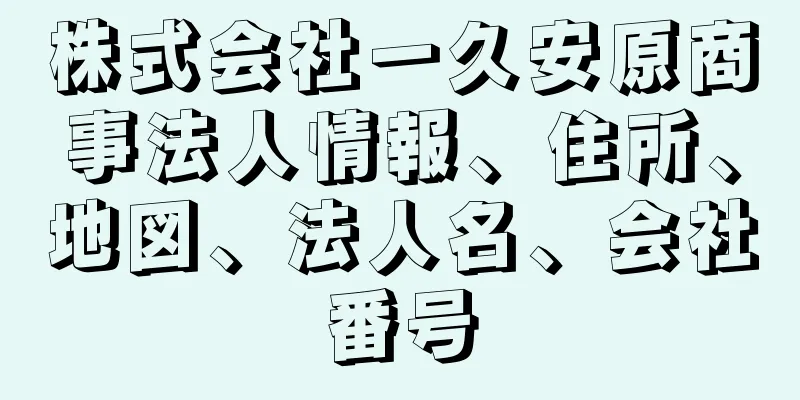 株式会社一久安原商事法人情報、住所、地図、法人名、会社番号