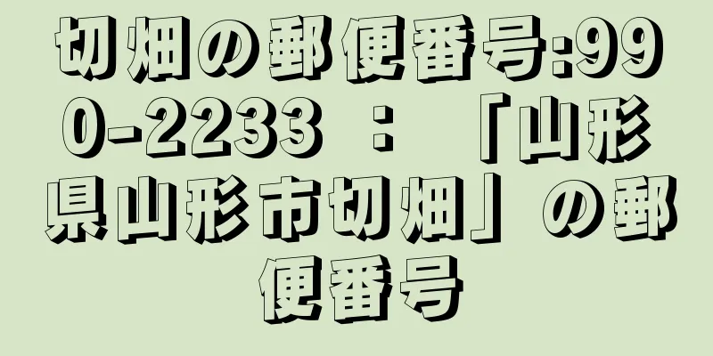 切畑の郵便番号:990-2233 ： 「山形県山形市切畑」の郵便番号